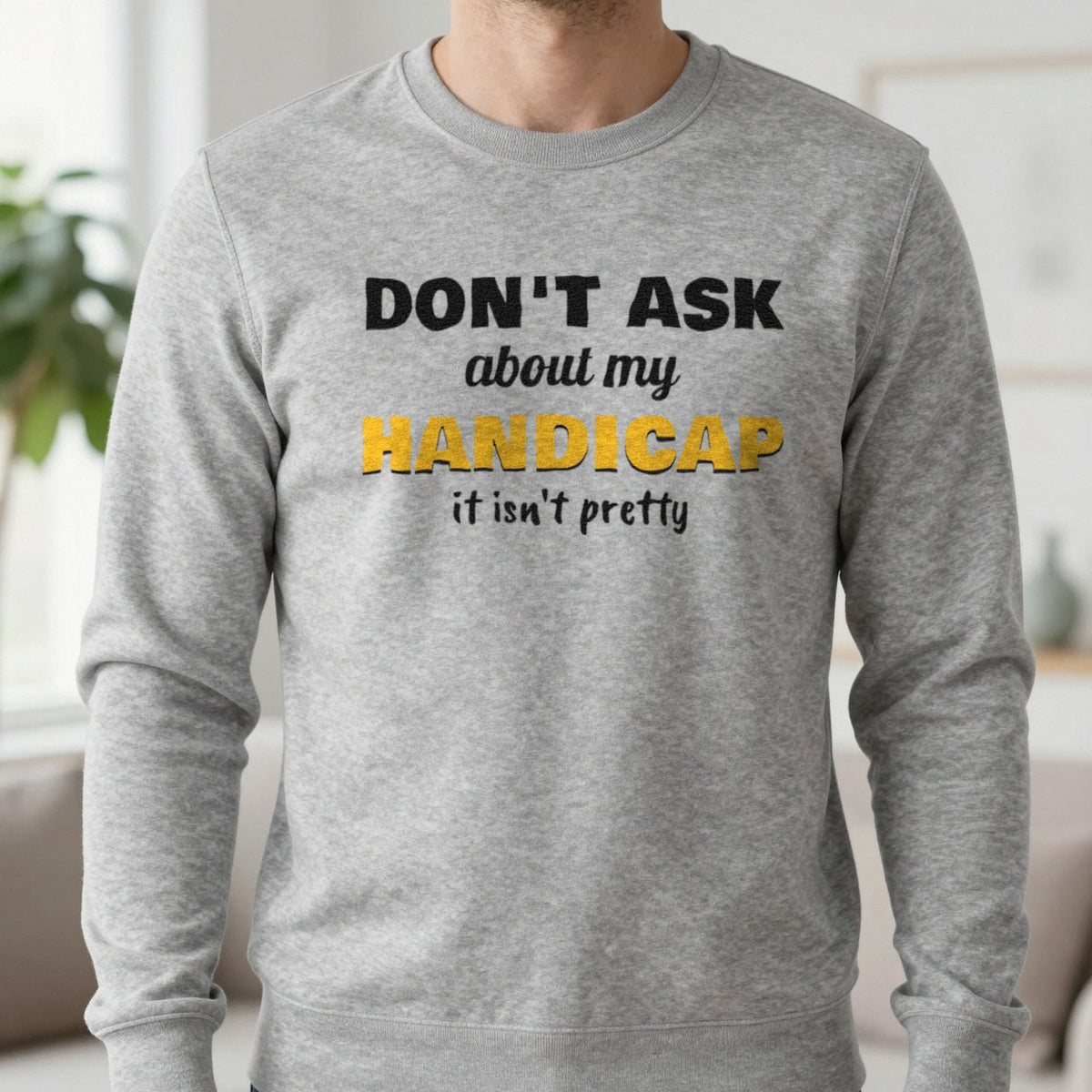 Don't Ask About My Handicap Funny Golf T-Shirt & Sweatshirt in Sport Grey (Sweatshirt), worn, our photo
