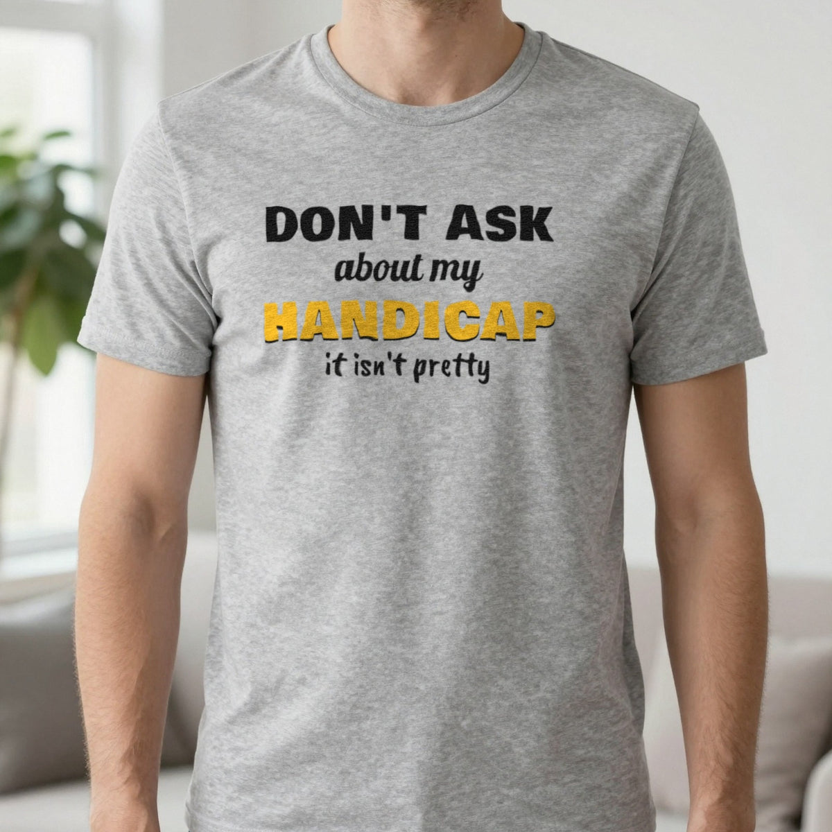 Don't Ask About My Handicap Funny Golf T-Shirt & Sweatshirt in Sport Grey (T-Shirt), worn, our photo