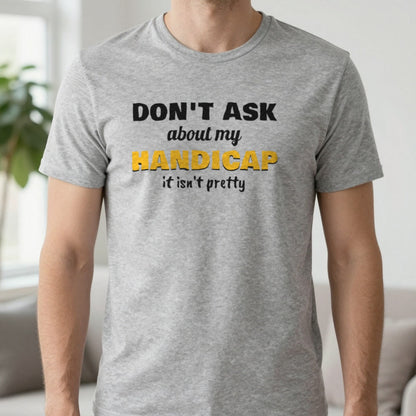 Don't Ask About My Handicap Funny Golf T-Shirt & Sweatshirt in Sport Grey (T-Shirt), worn, our photo