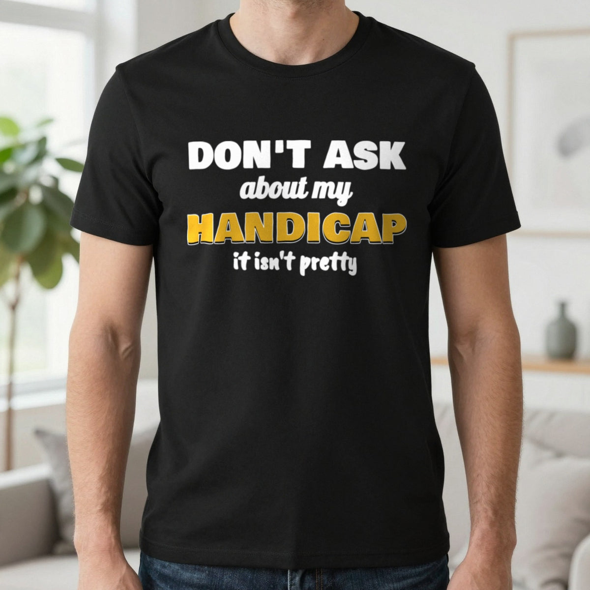 Don't Ask About My Handicap Funny Golf T-Shirt & Sweatshirt in Black (T-Shirt), worn, our photo