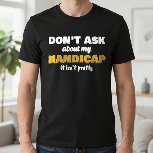 Don't Ask About My Handicap Funny Golf T-Shirt & Sweatshirt in Black (T-Shirt), worn, our photo