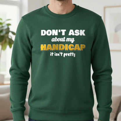 Don't Ask About My Handicap Funny Golf T-Shirt & Sweatshirt in Forest Green (Sweatshirt), worn, our photo