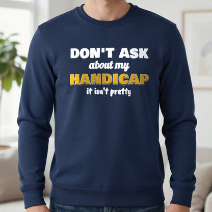 Don't Ask About My Handicap Funny Golf T-Shirt & Sweatshirt in Navy (Sweatshirt), worn, our photo