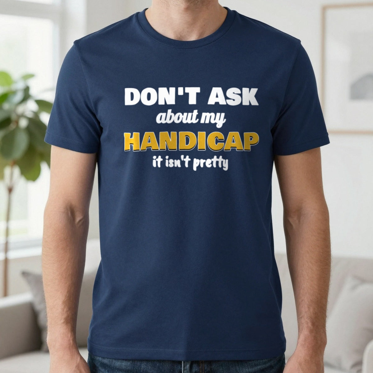 Don't Ask About My Handicap Funny Golf T-Shirt & Sweatshirt in Navy (T-Shirt), worn, our photo