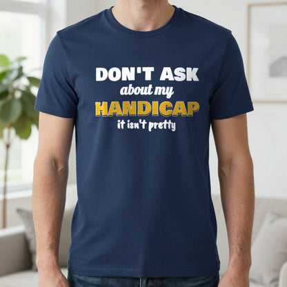 Don't Ask About My Handicap Funny Golf T-Shirt & Sweatshirt in Navy (T-Shirt), worn, our photo