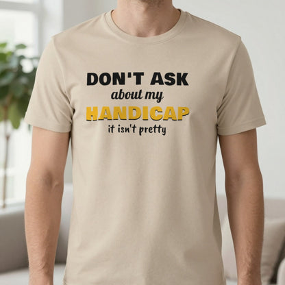 Don't Ask About My Handicap Funny Golf T-Shirt & Sweatshirt in Sand (T-Shirt), worn, our photo