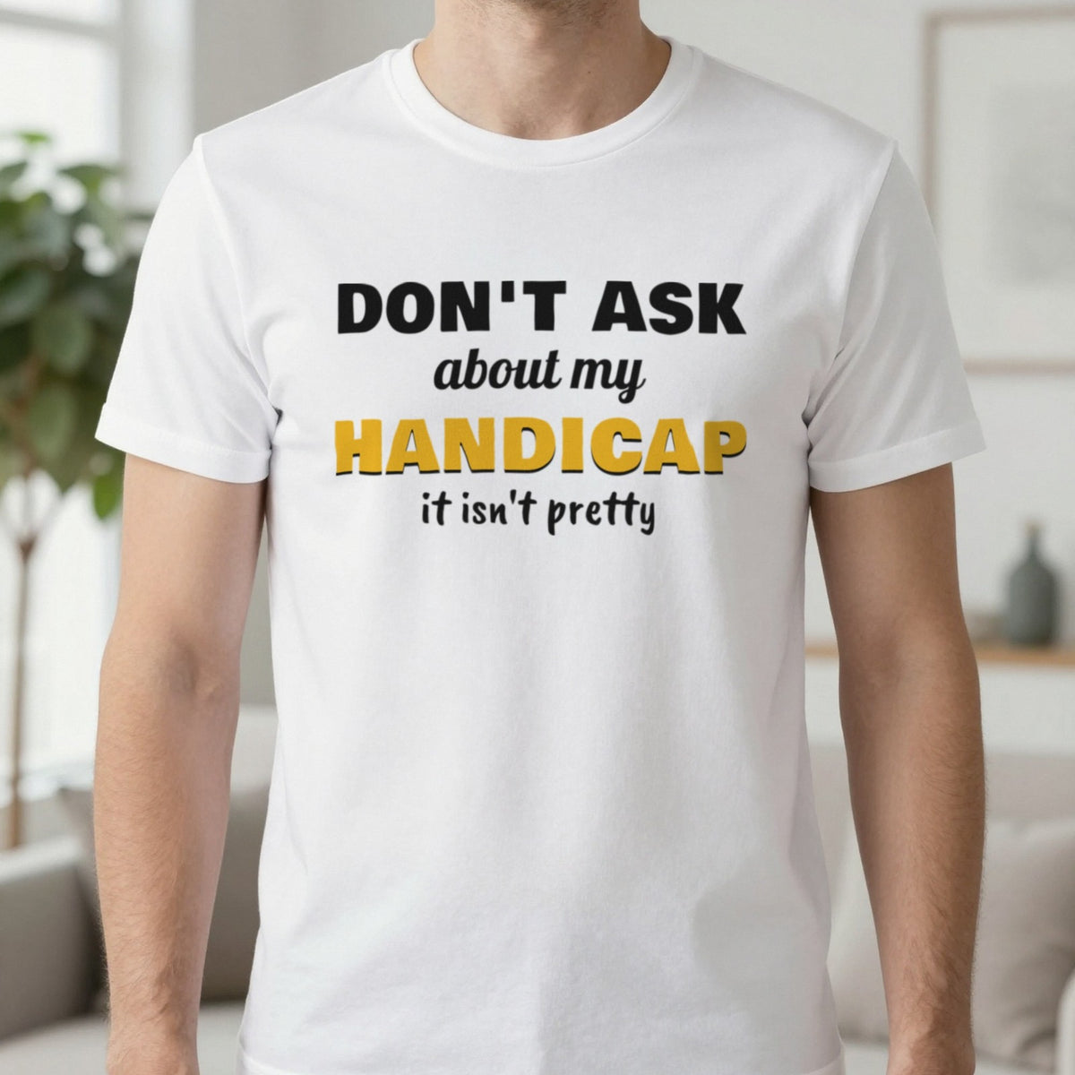 Don't Ask About My Handicap Funny Golf T-Shirt & Sweatshirt in White (T-Shirt), worn, our photo
