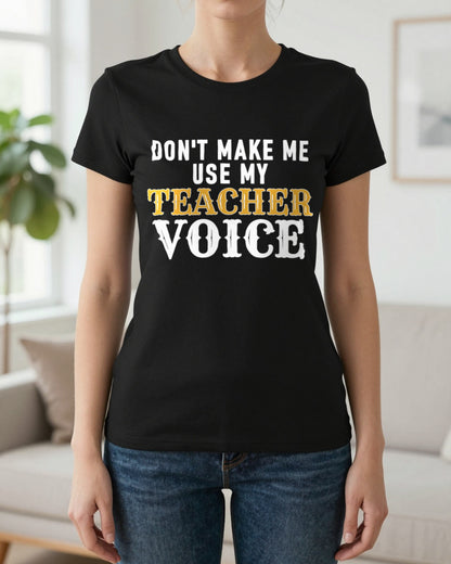 Don't Make Me Use My Teacher Voice Funny Quote T-Shirt & Sweatshirt worn