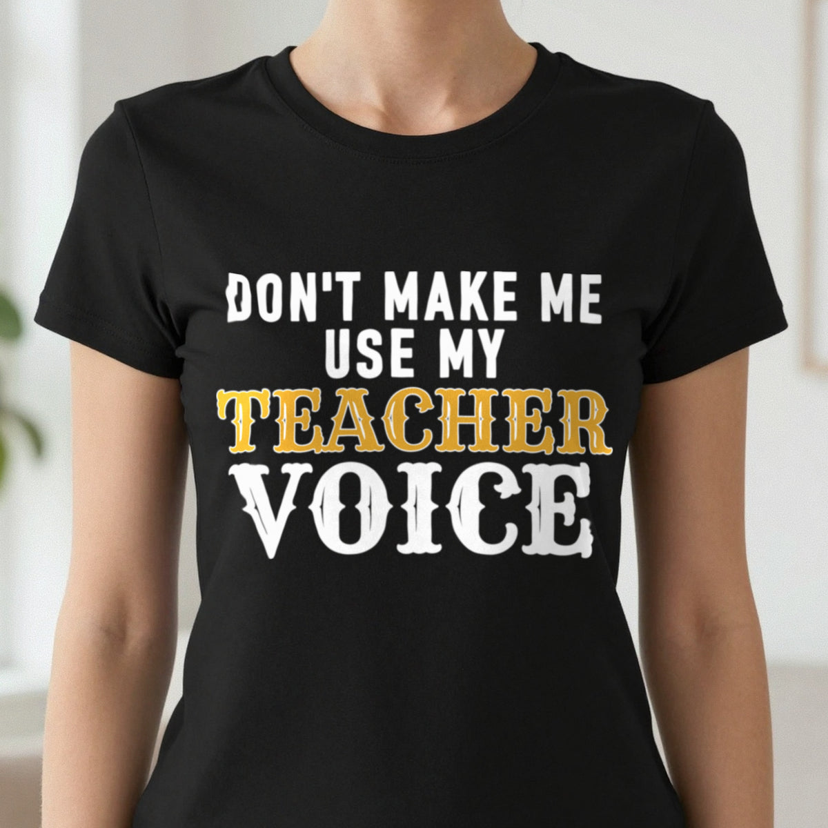 Don't Make Me Use My Teacher Voice Funny Quote T-Shirt & Sweatshirt close-up