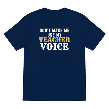 Don't Make Me Use My Teacher Voice Funny Quote T-Shirt & Sweatshirt T-Shirt in Navy