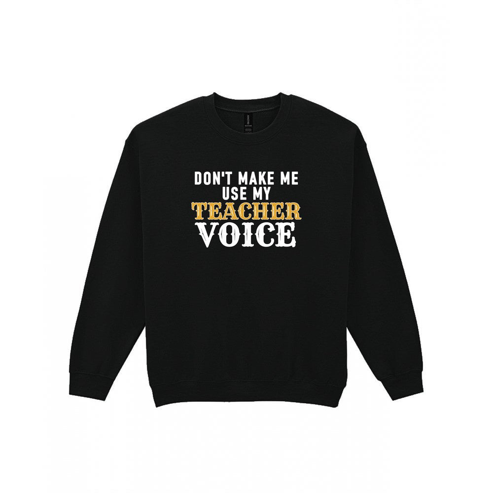 Don't Make Me Use My Teacher Voice Funny Quote T-Shirt & Sweatshirt Sweatshirt in Black