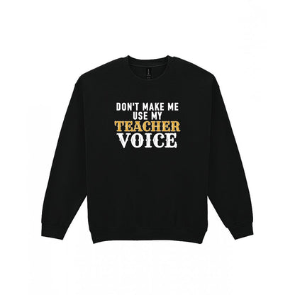 Don't Make Me Use My Teacher Voice Funny Quote T-Shirt & Sweatshirt Sweatshirt in Black