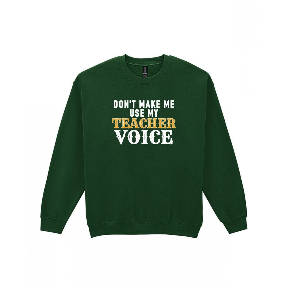 Don't Make Me Use My Teacher Voice Funny Quote T-Shirt & Sweatshirt Sweatshirt in Forest Green