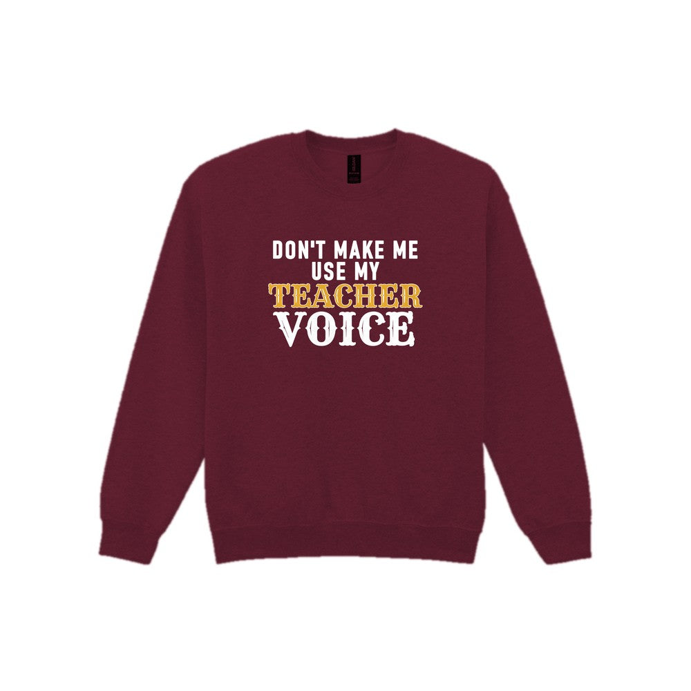 Don't Make Me Use My Teacher Voice Funny Quote T-Shirt & Sweatshirt Sweatshirt in Maroon