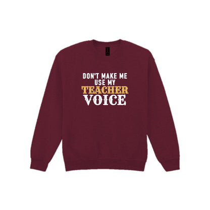 Don't Make Me Use My Teacher Voice Funny Quote T-Shirt & Sweatshirt Sweatshirt in Maroon