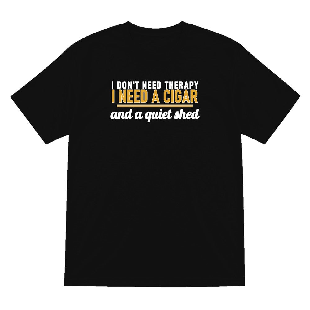 I Don't Need Therapy I Need A Cigar And A Quiet Shed Funny Cigar T-Shirt & Sweatshirt T-Shirt in Black