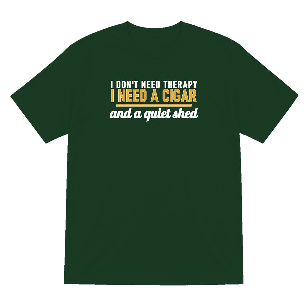 I Don't Need Therapy I Need A Cigar And A Quiet Shed Funny Cigar T-Shirt & Sweatshirt T-Shirt in Forest Green