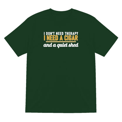 I Don't Need Therapy I Need A Cigar And A Quiet Shed Funny Cigar T-Shirt & Sweatshirt T-Shirt in Forest Green