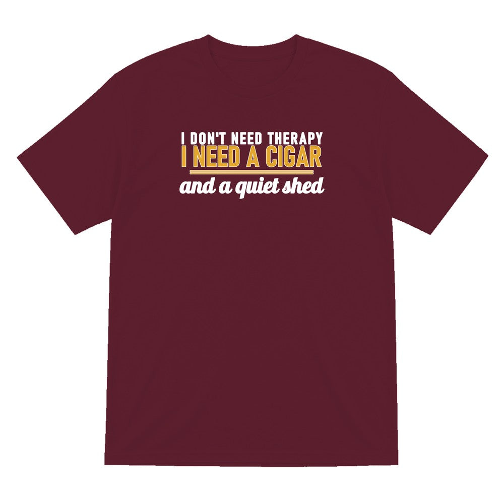 I Don't Need Therapy I Need A Cigar And A Quiet Shed Funny Cigar T-Shirt & Sweatshirt T-Shirt in Maroon