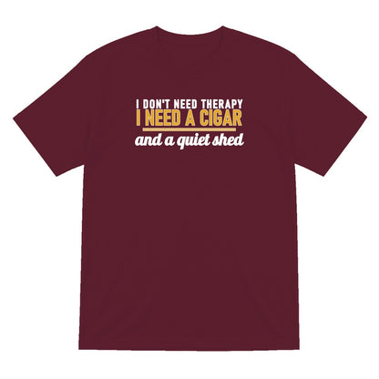 I Don't Need Therapy I Need A Cigar And A Quiet Shed Funny Cigar T-Shirt & Sweatshirt T-Shirt in Maroon