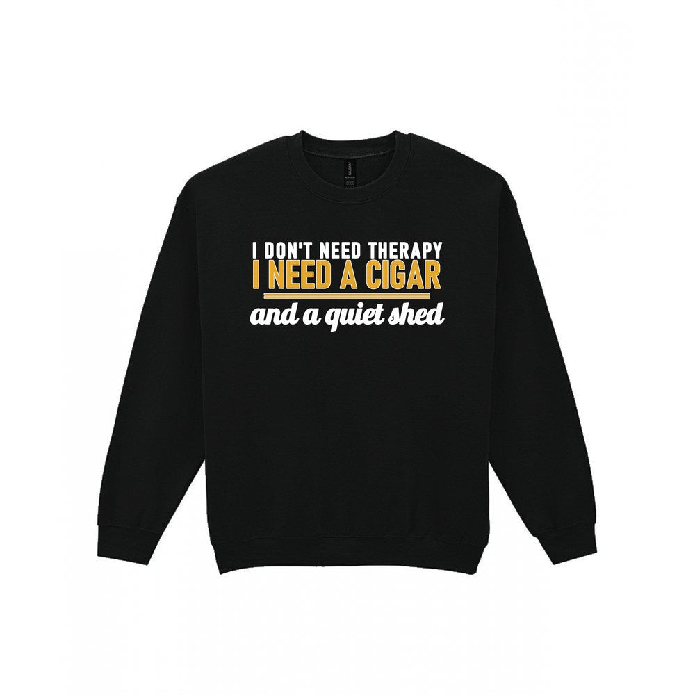 I Don't Need Therapy I Need A Cigar And A Quiet Shed Funny Cigar T-Shirt & Sweatshirt Sweatshirt in Black