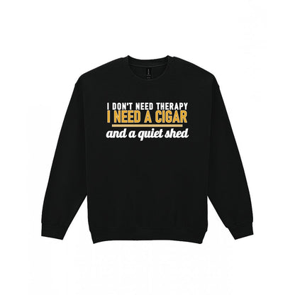 I Don't Need Therapy I Need A Cigar And A Quiet Shed Funny Cigar T-Shirt & Sweatshirt Sweatshirt in Black