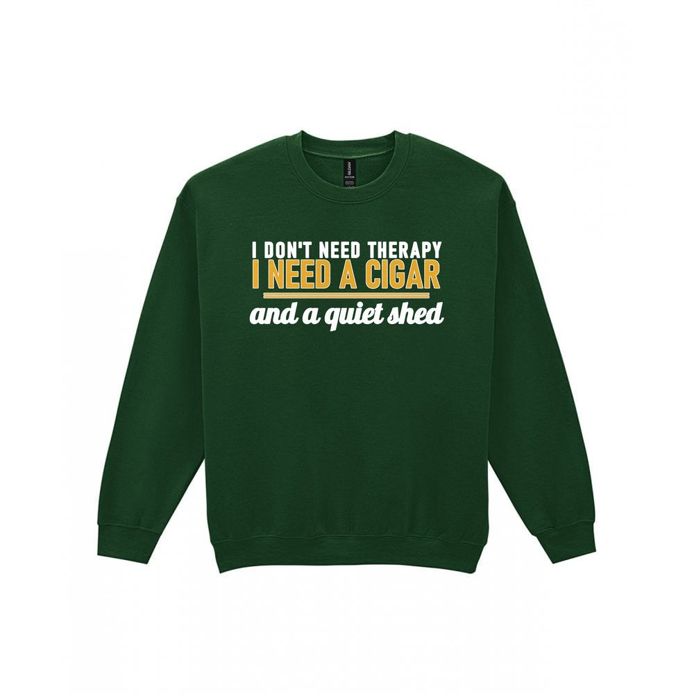 I Don't Need Therapy I Need A Cigar And A Quiet Shed Funny Cigar T-Shirt & Sweatshirt Sweatshirt in Forest Green