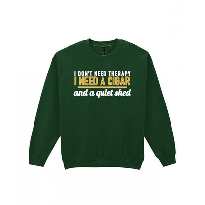I Don't Need Therapy I Need A Cigar And A Quiet Shed Funny Cigar T-Shirt & Sweatshirt Sweatshirt in Forest Green