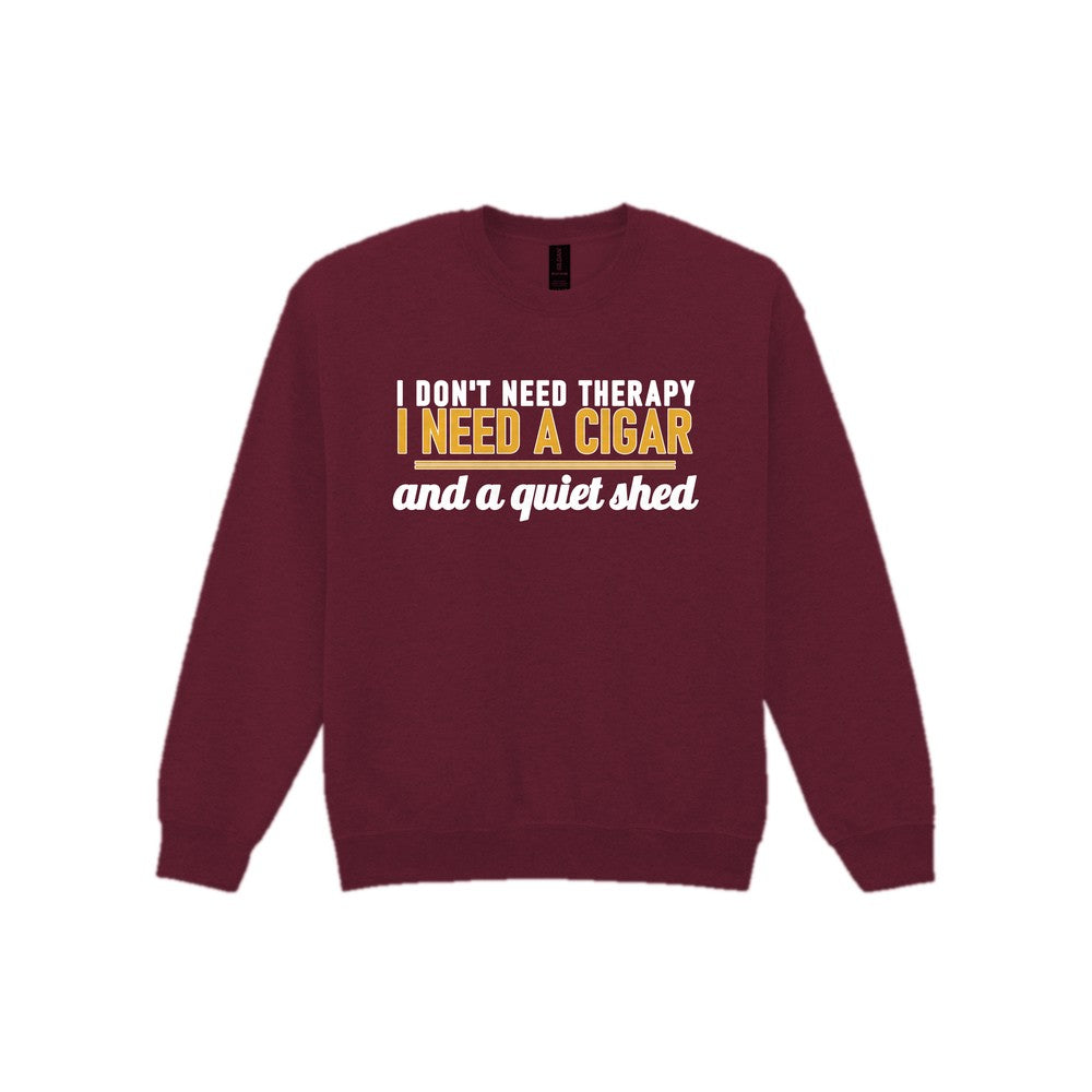 I Don't Need Therapy I Need A Cigar And A Quiet Shed Funny Cigar T-Shirt & Sweatshirt Sweatshirt in Maroon