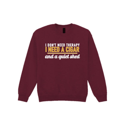 I Don't Need Therapy I Need A Cigar And A Quiet Shed Funny Cigar T-Shirt & Sweatshirt Sweatshirt in Maroon