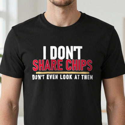 I Don't Share Chips Don't Even Look At Them Funny Food T-Shirt & Sweatshirt close-up