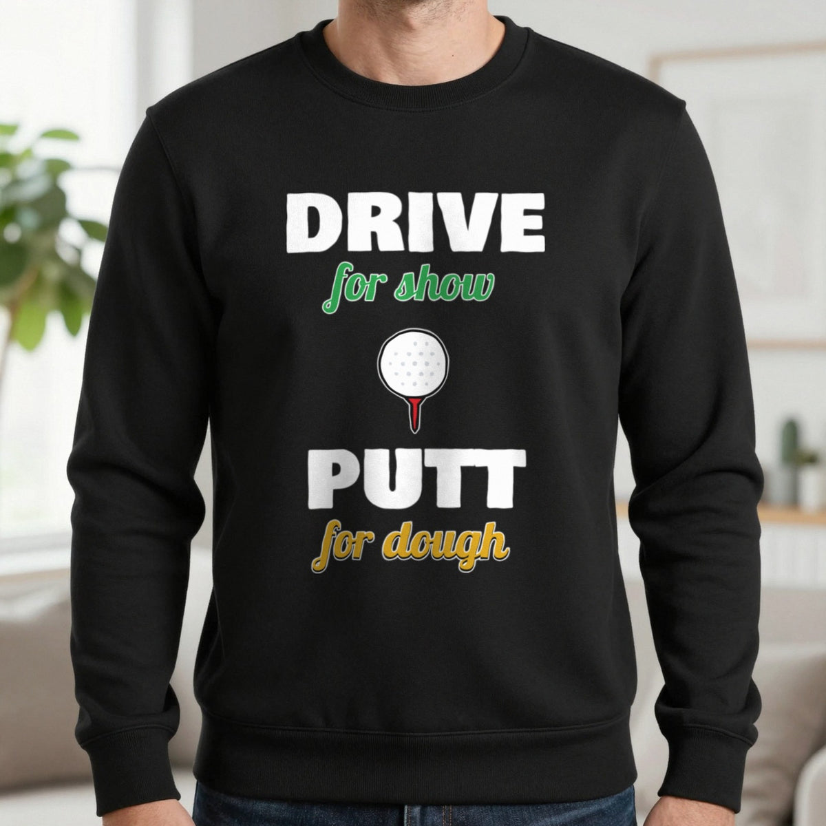 Drive For Show Putt For Dough Golf T-Shirt & Sweatshirt in Black (Sweatshirt), worn, our photo