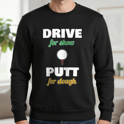 Drive For Show Putt For Dough Golf T-Shirt & Sweatshirt in Black (Sweatshirt), worn, our photo