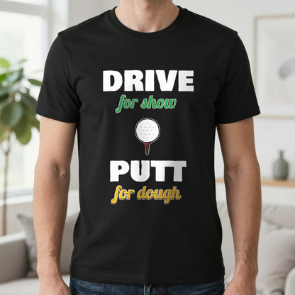 Drive For Show Putt For Dough Golf T-Shirt & Sweatshirt in Black (T-Shirt), worn, our photo