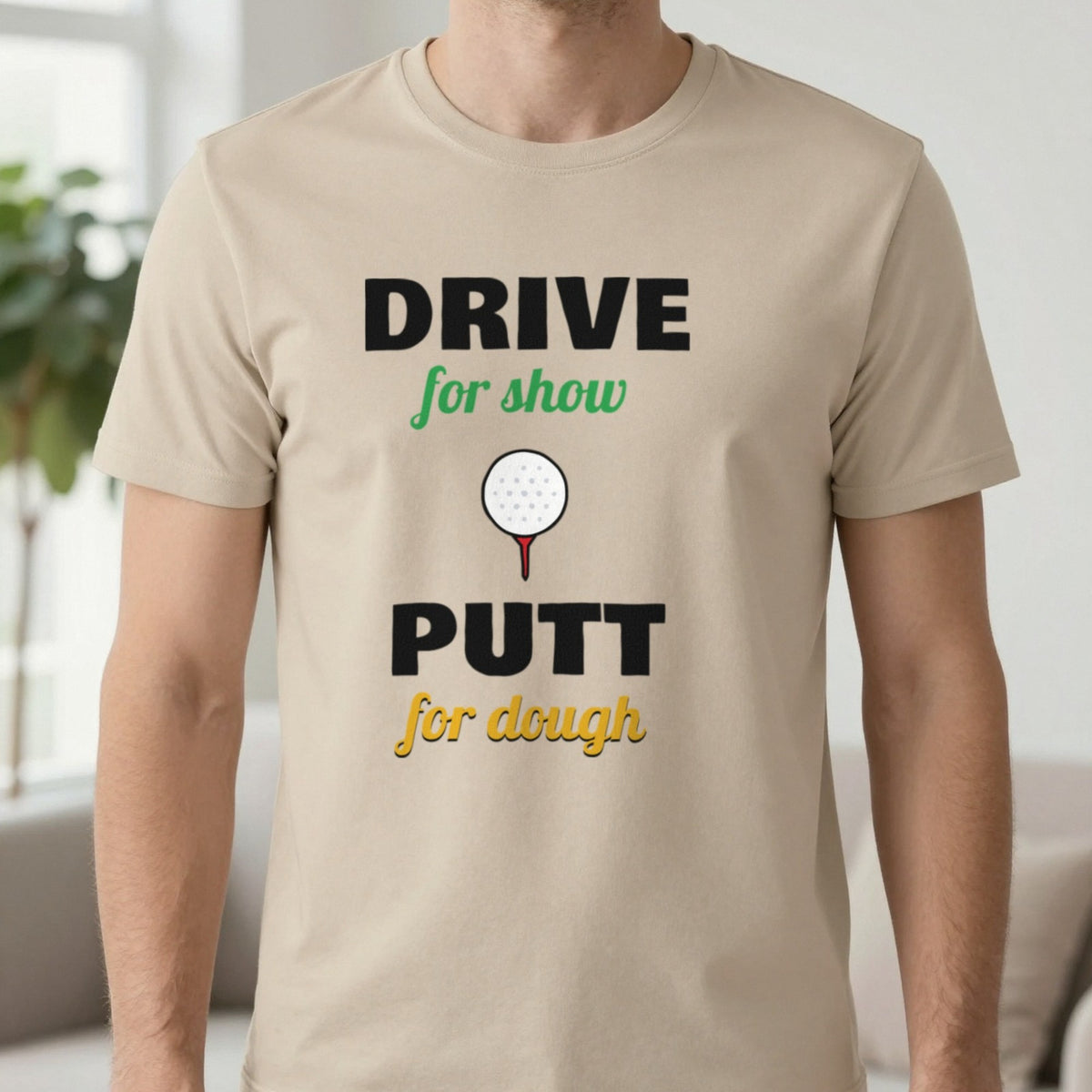 Drive For Show Putt For Dough Golf T-Shirt & Sweatshirt in Sand (T-Shirt), worn, our photo