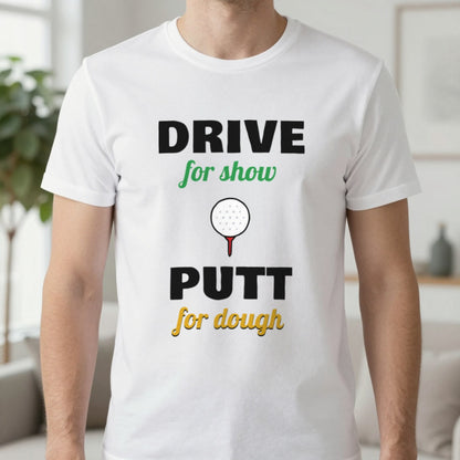 Drive For Show Putt For Dough Golf T-Shirt & Sweatshirt in White (T-Shirt), worn, our photo