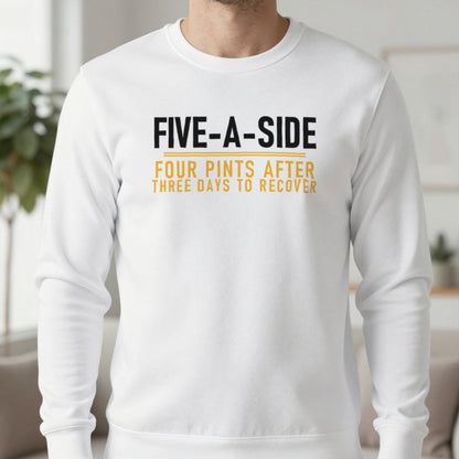 Five A Side Four Pints After Three Days To Recover Funny Football T-Shirt & Sweatshirt in White, worn, our photo
