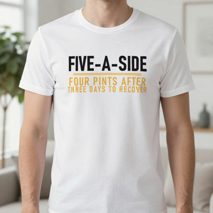 Five A Side Four Pints After Three Days To Recover Funny Football T-Shirt & Sweatshirt in White, worn, our photo