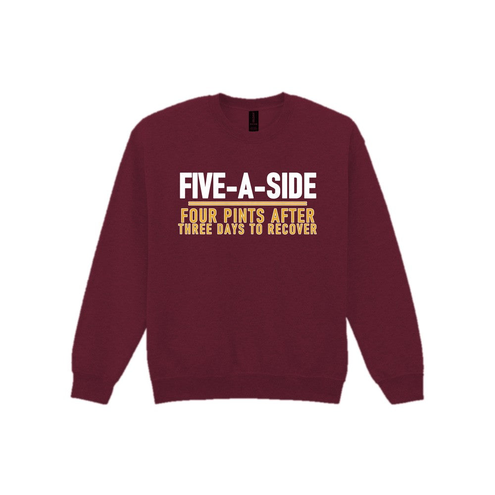 Five A Side Four Pints After Three Days To Recover Funny Football T-Shirt & Sweatshirt Sweatshirt in Maroon