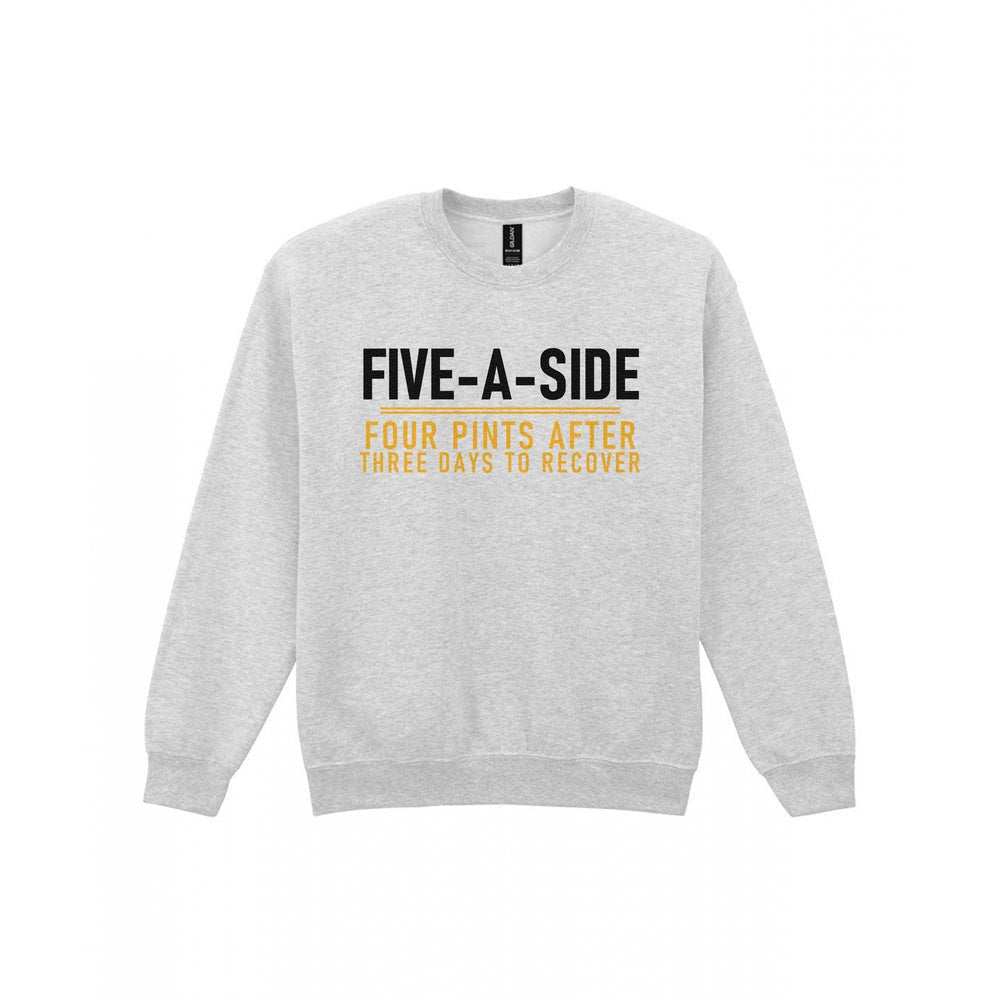Five A Side Four Pints After Three Days To Recover Funny Football T-Shirt & Sweatshirt Sweatshirt in Sport Grey