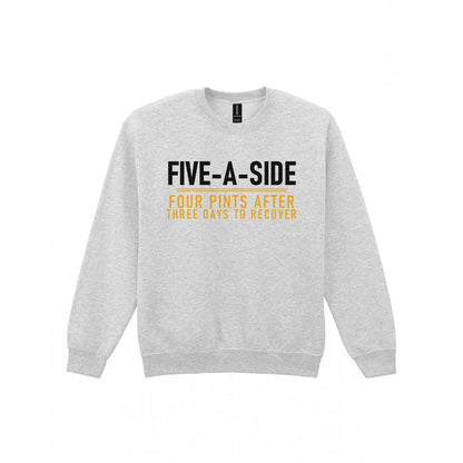 Five A Side Four Pints After Three Days To Recover Funny Football T-Shirt & Sweatshirt Sweatshirt in Sport Grey
