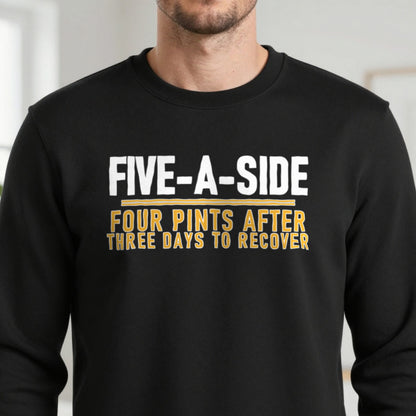 Five A Side Four Pints After Three Days To Recover Funny Football T-Shirt & Sweatshirt in another colour