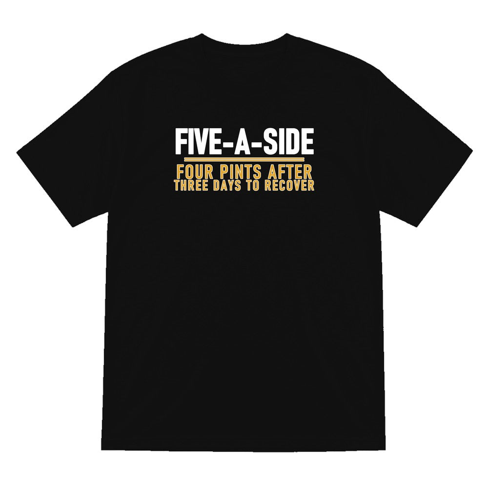 Five A Side Four Pints After Three Days To Recover Funny Football T-Shirt & Sweatshirt T-Shirt in Black