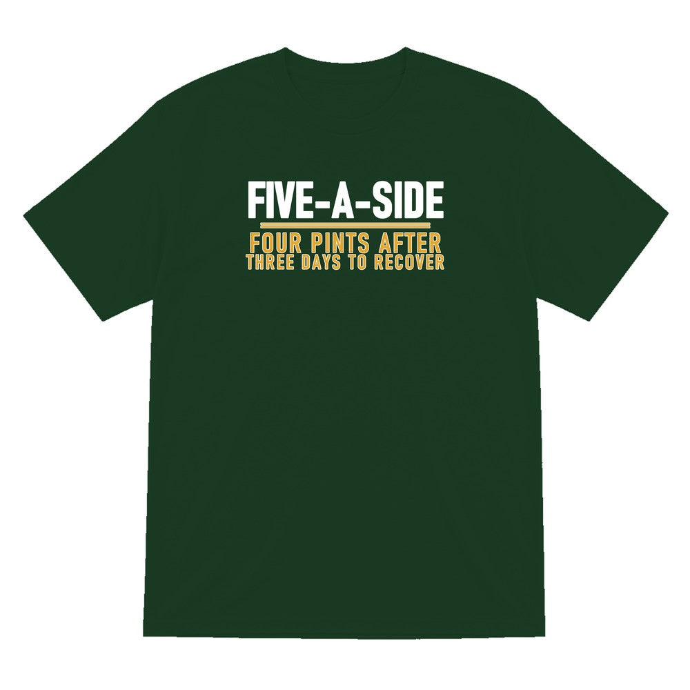 Five A Side Four Pints After Three Days To Recover Funny Football T-Shirt & Sweatshirt T-Shirt in Forest Green