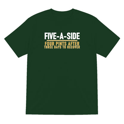 Five A Side Four Pints After Three Days To Recover Funny Football T-Shirt & Sweatshirt T-Shirt in Forest Green