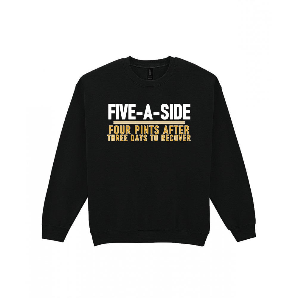 Five A Side Four Pints After Three Days To Recover Funny Football T-Shirt & Sweatshirt Sweatshirt in Black