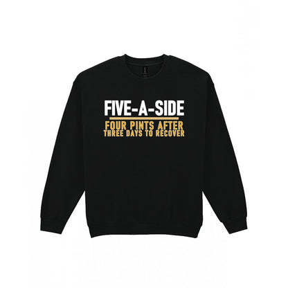 Five A Side Four Pints After Three Days To Recover Funny Football T-Shirt & Sweatshirt Sweatshirt in Black