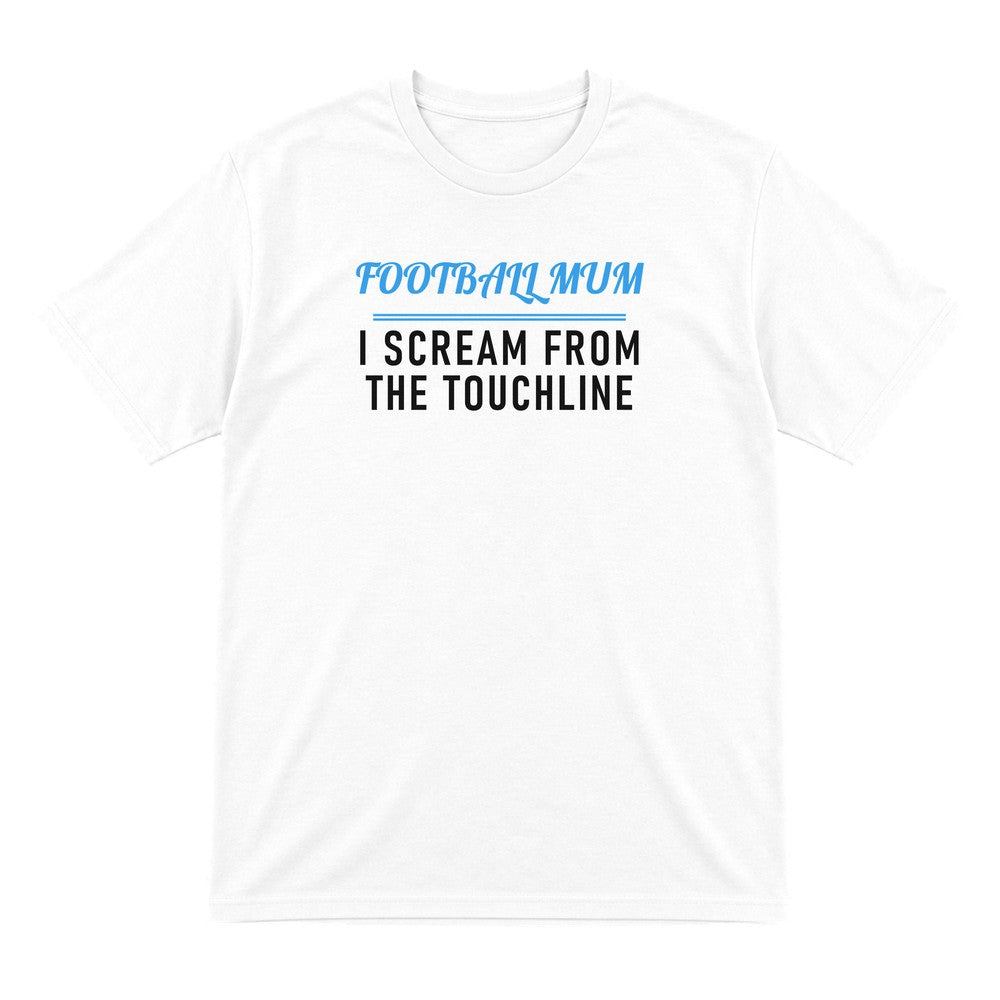 Football Mum I Scream From The Touchline Funny Football Mum T-Shirt & Sweatshirt T-Shirt in White