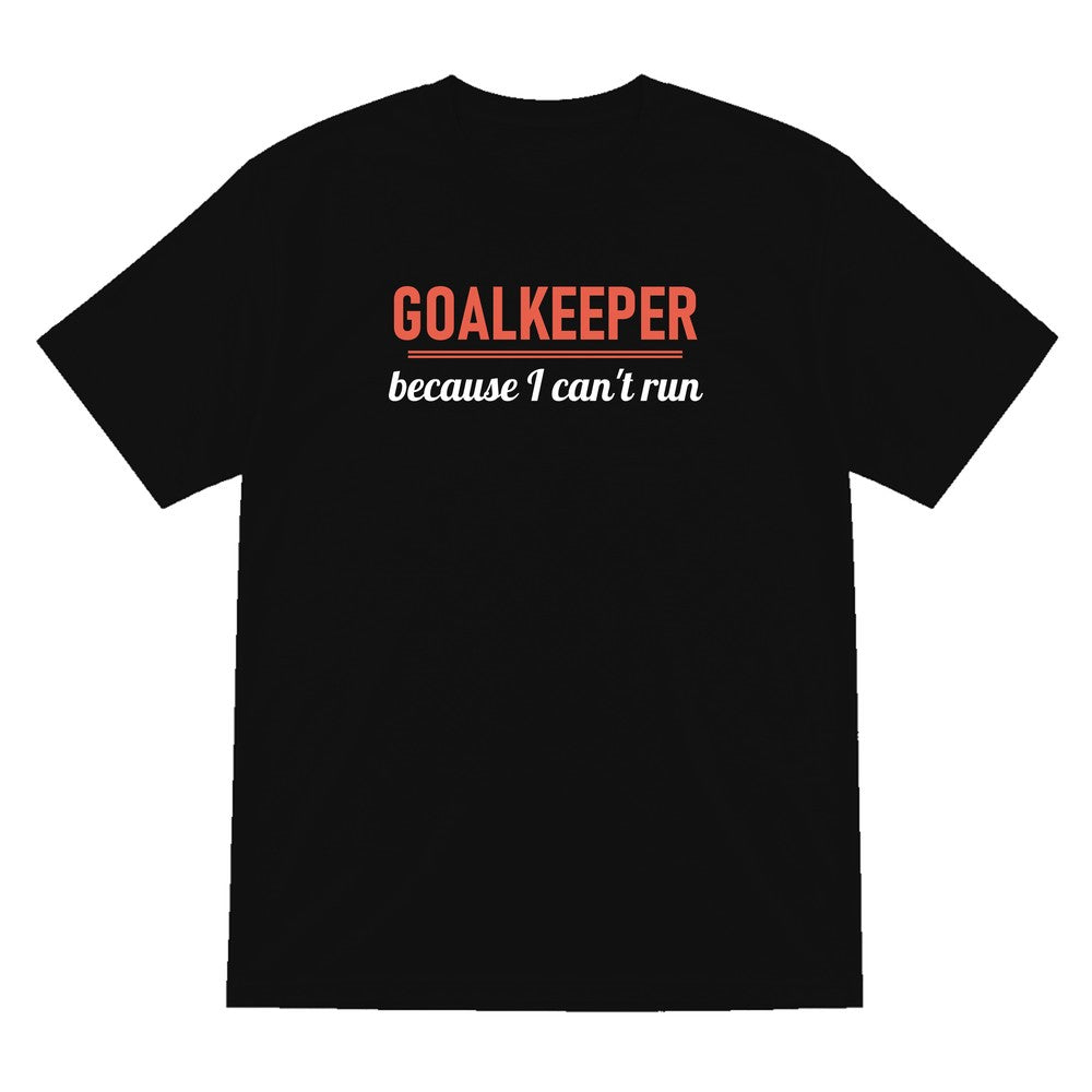 Goalkeeper Because I Cannot Run Funny Goalkeeper T-Shirt & Sweatshirt T-Shirt in Black