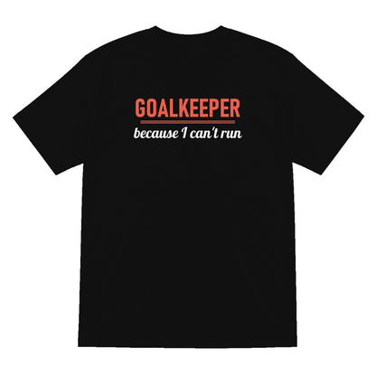 Goalkeeper Because I Cannot Run Funny Goalkeeper T-Shirt & Sweatshirt T-Shirt in Black